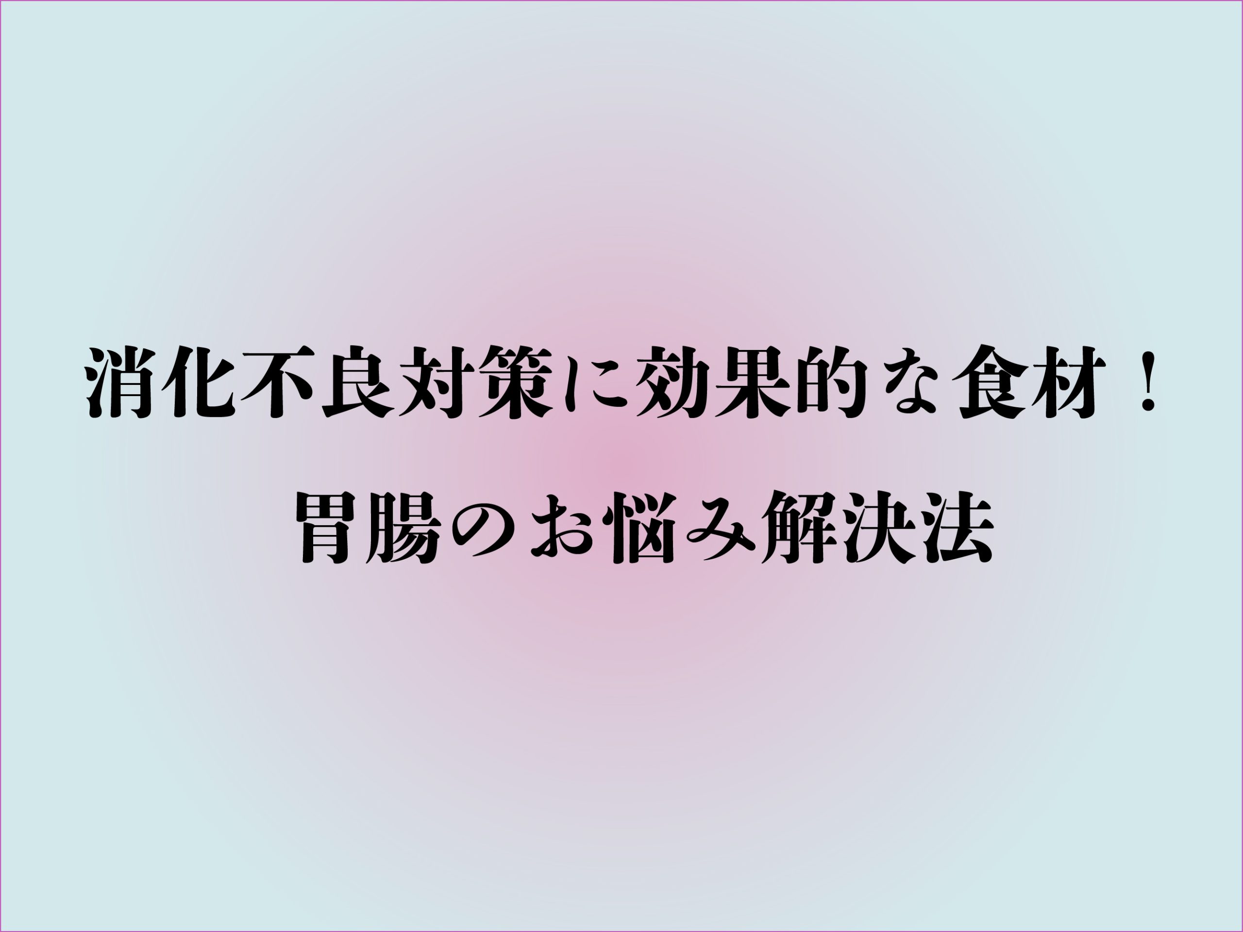 消化不良対策に効果的な食材!胃腸のお悩み解決法