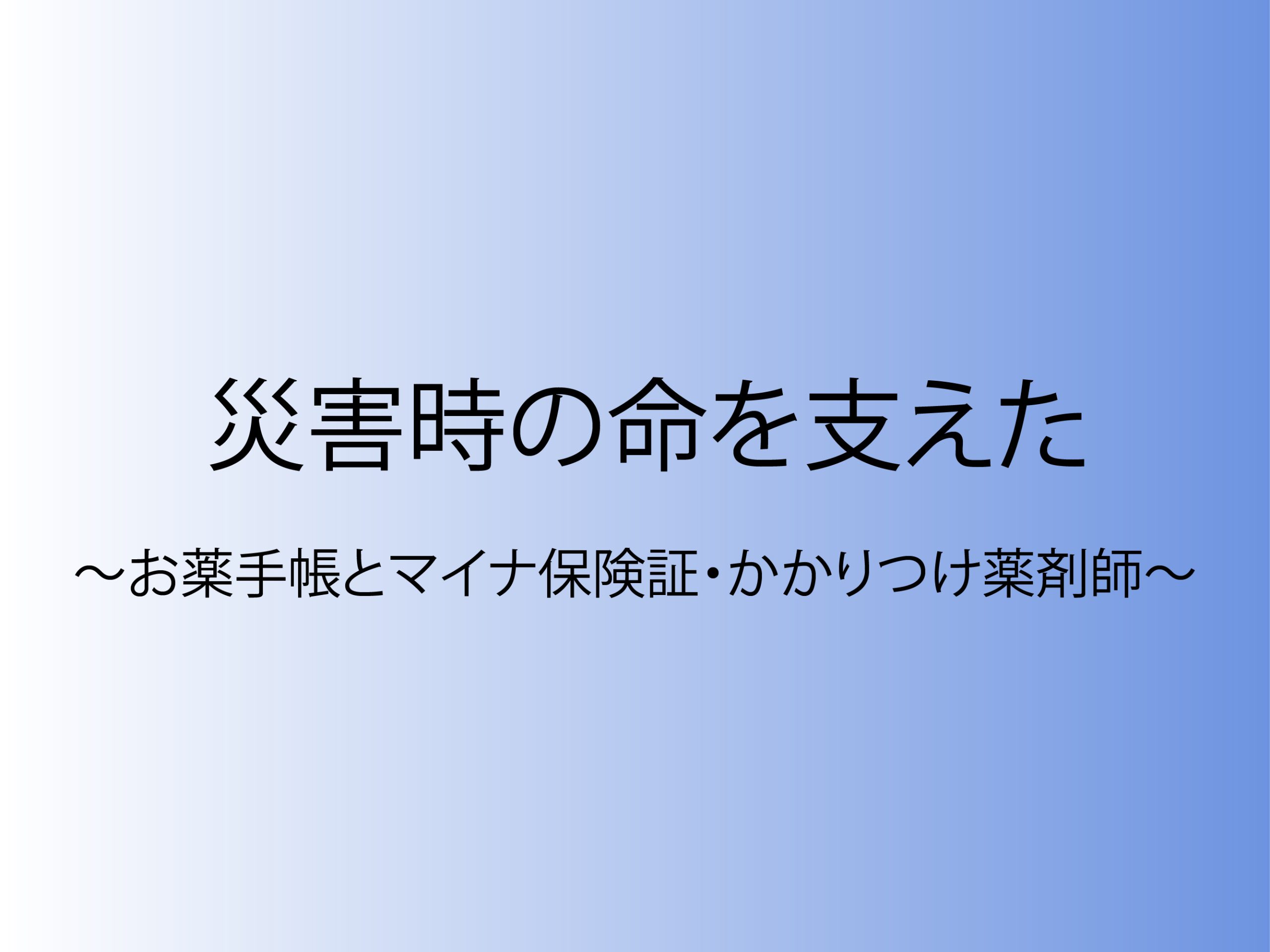 災害時の命を支えた〜お薬手帳とマイナ保険証・かかりつけ薬剤師