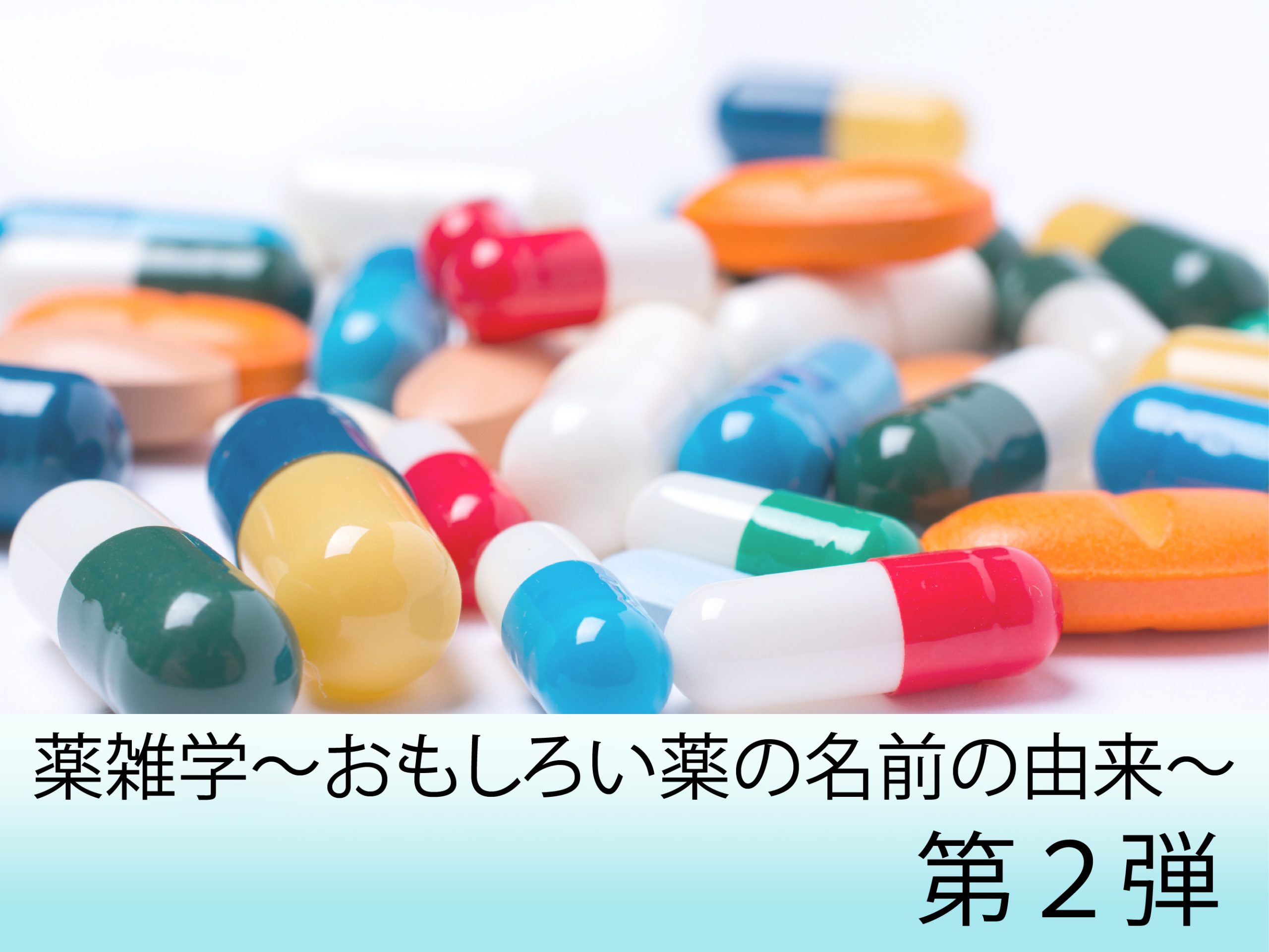 薬雑学〜おもしろい薬の名前の由来〜第2弾